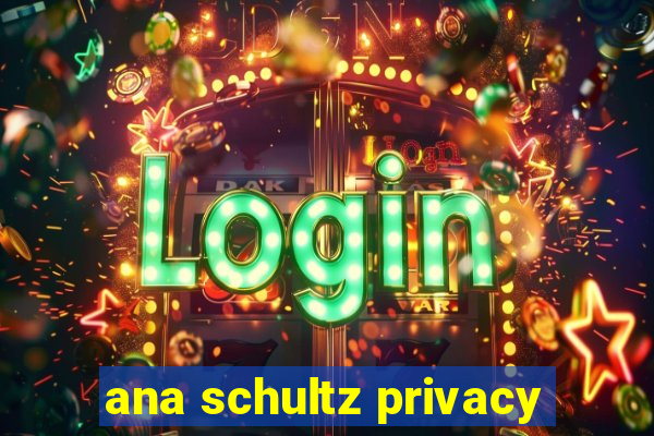 ana schultz privacy